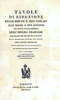 Title-page of the volume: Tavole di riduzione delle misure e pesi toscani alle misure e pesi analoghi del nuovo sistema metrico dell'impero francese ... .