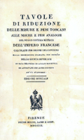 Frontespizio del volume: Tavole di riduzione delle misure e pesi toscani alle misure e pesi analoghi del nuovo sistema metrico dell'impero francese ... .